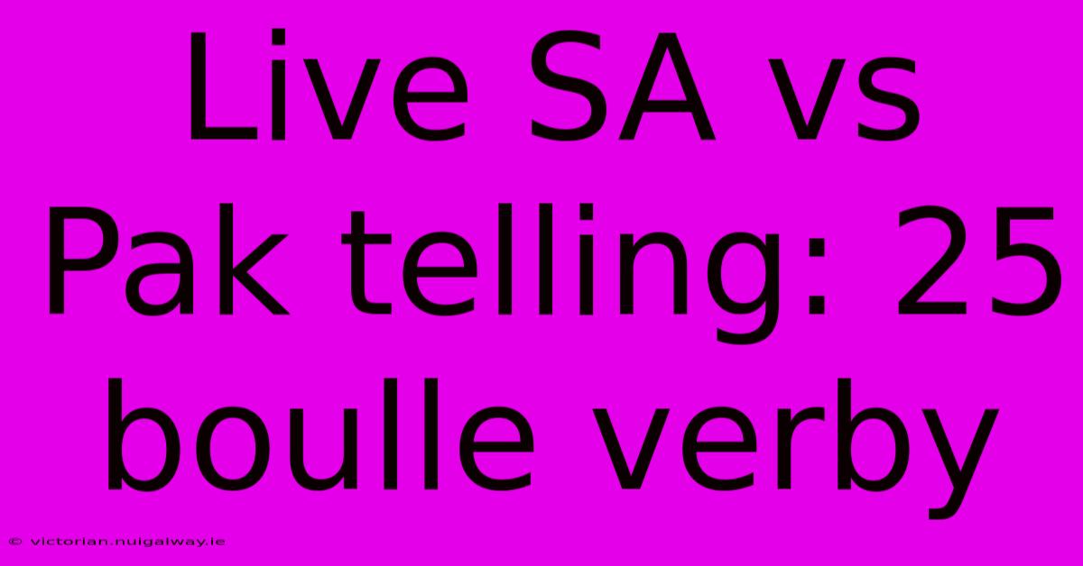 Live SA Vs Pak Telling: 25 Boulle Verby