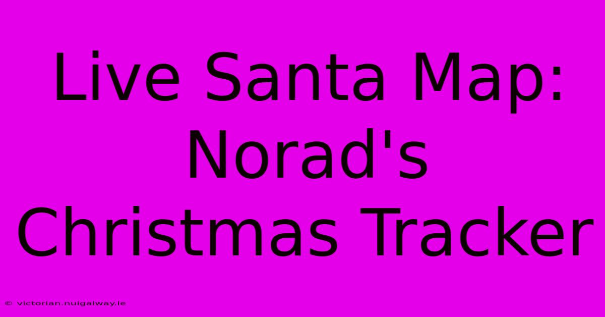 Live Santa Map: Norad's Christmas Tracker