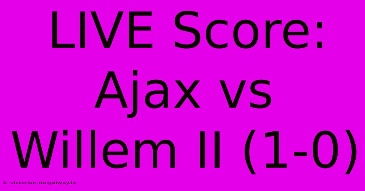 LIVE Score: Ajax Vs Willem II (1-0)