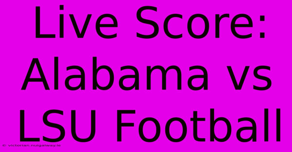 Live Score: Alabama Vs LSU Football 