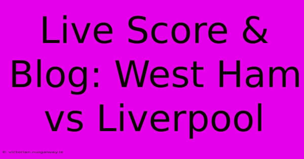 Live Score & Blog: West Ham Vs Liverpool