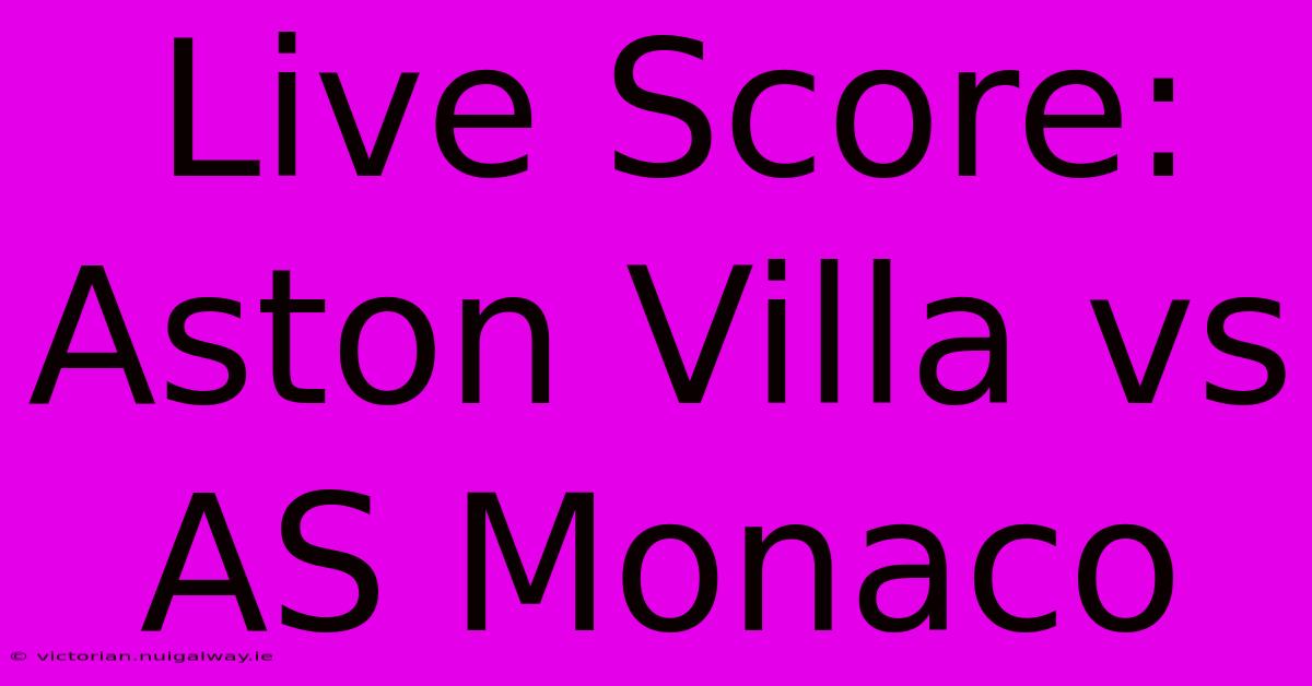 Live Score: Aston Villa Vs AS Monaco