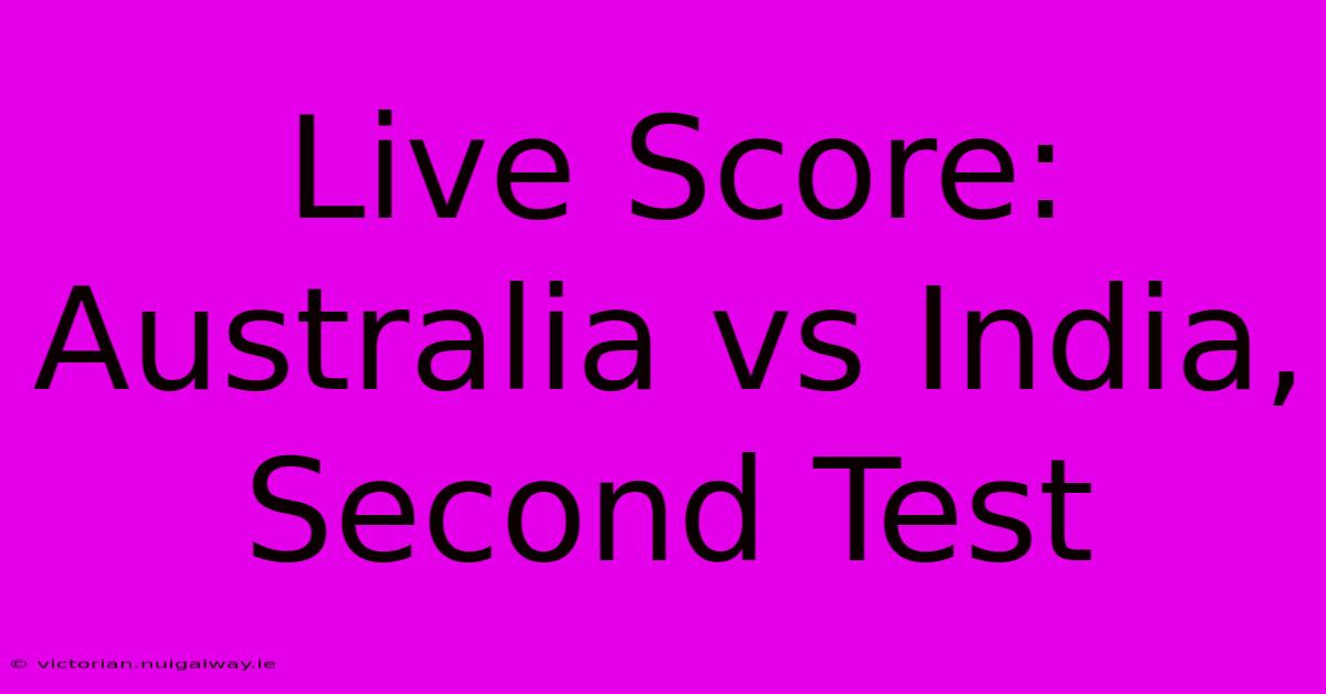 Live Score: Australia Vs India, Second Test