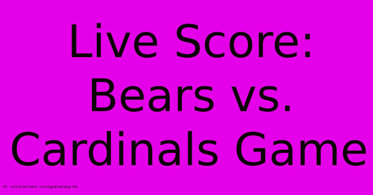 Live Score: Bears Vs. Cardinals Game