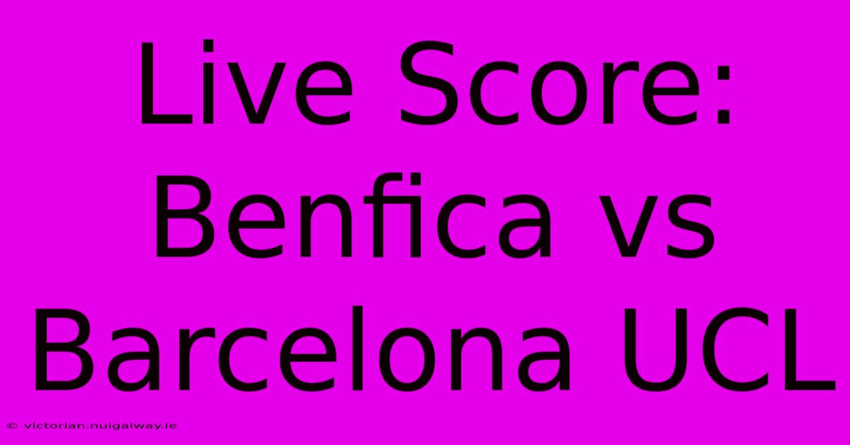 Live Score: Benfica Vs Barcelona UCL