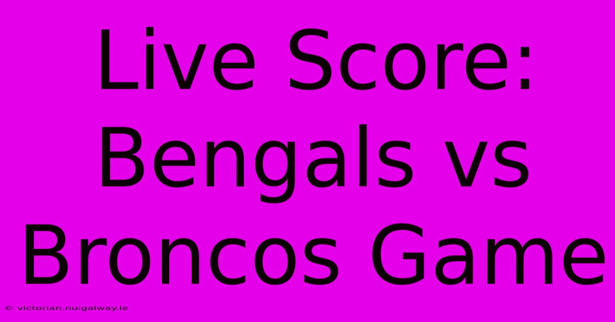 Live Score: Bengals Vs Broncos Game