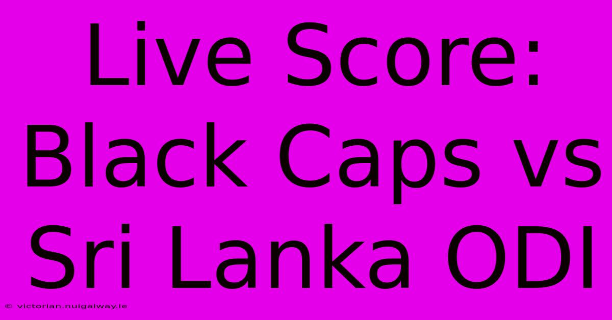 Live Score: Black Caps Vs Sri Lanka ODI