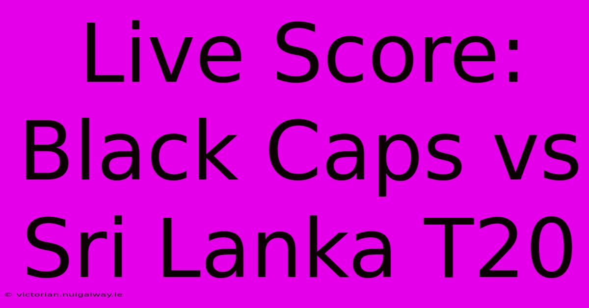 Live Score: Black Caps Vs Sri Lanka T20