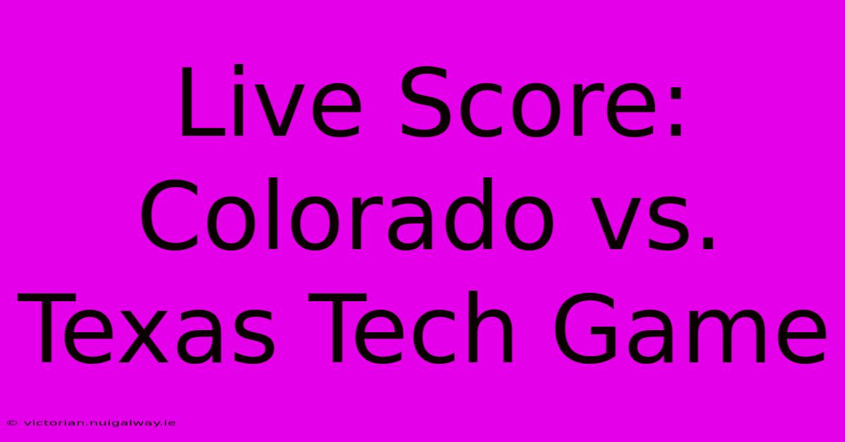 Live Score: Colorado Vs. Texas Tech Game 