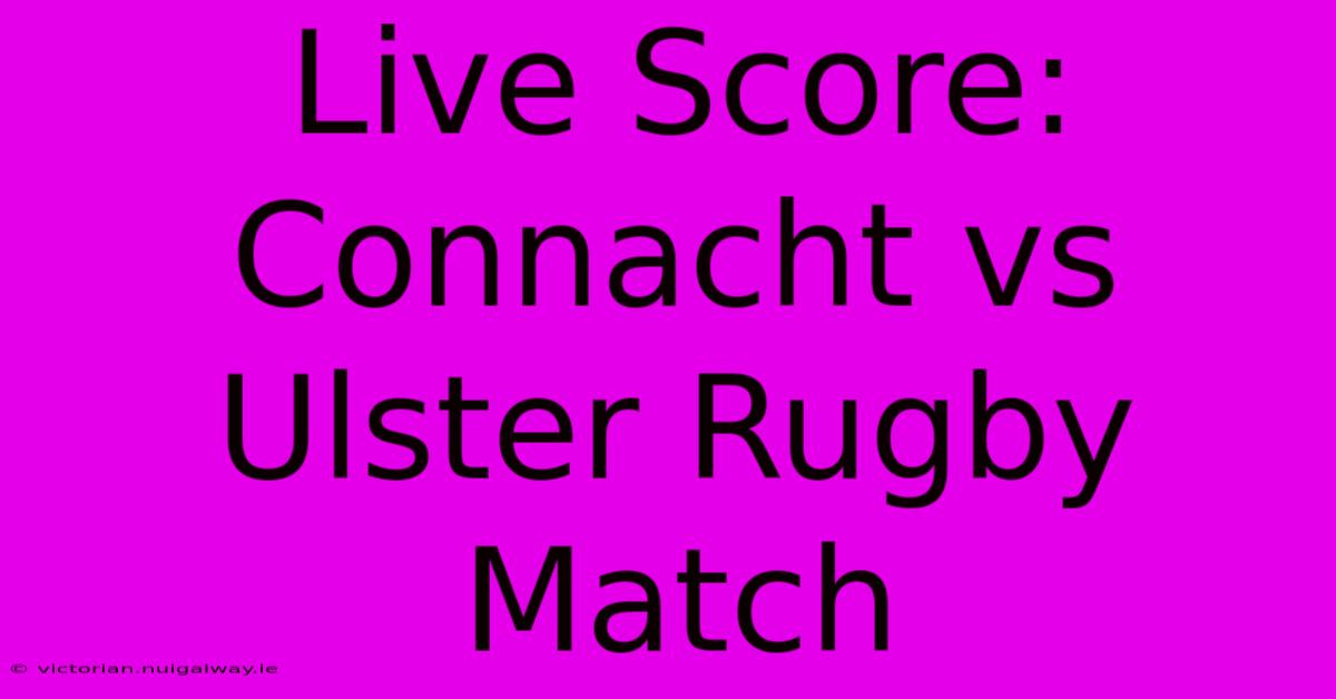 Live Score: Connacht Vs Ulster Rugby Match