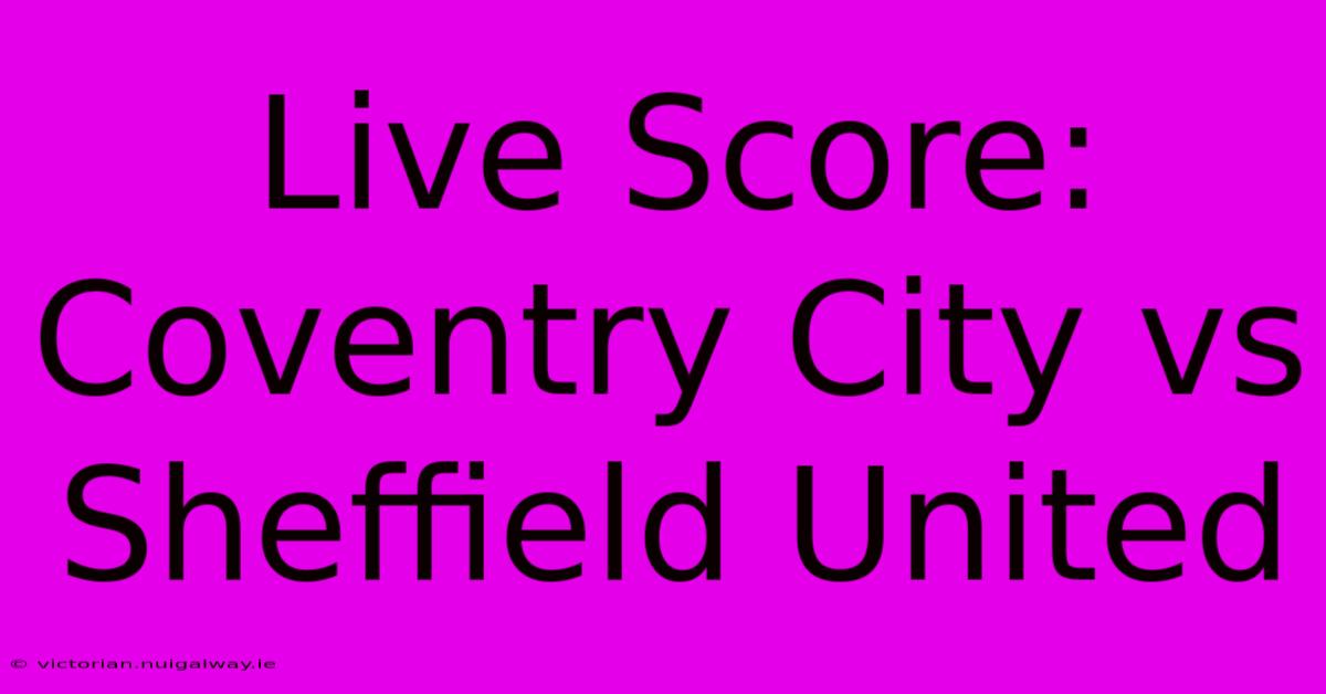 Live Score: Coventry City Vs Sheffield United