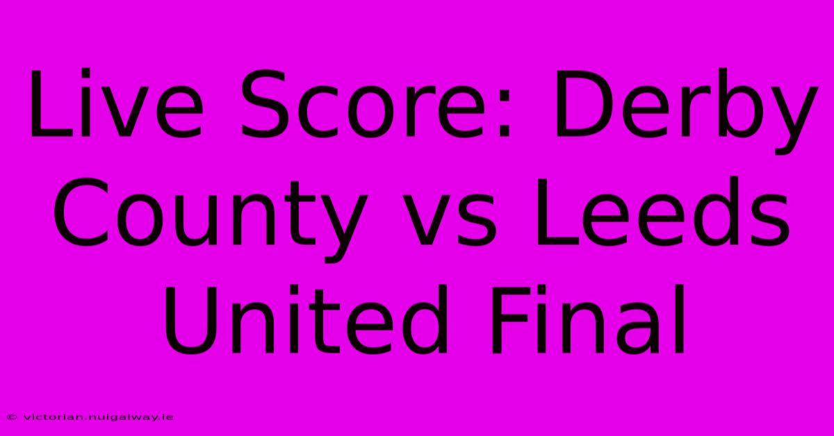 Live Score: Derby County Vs Leeds United Final