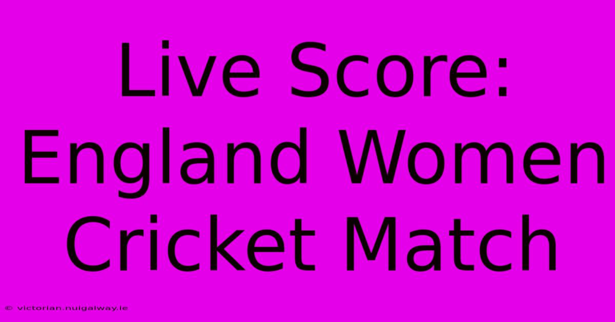 Live Score: England Women Cricket Match