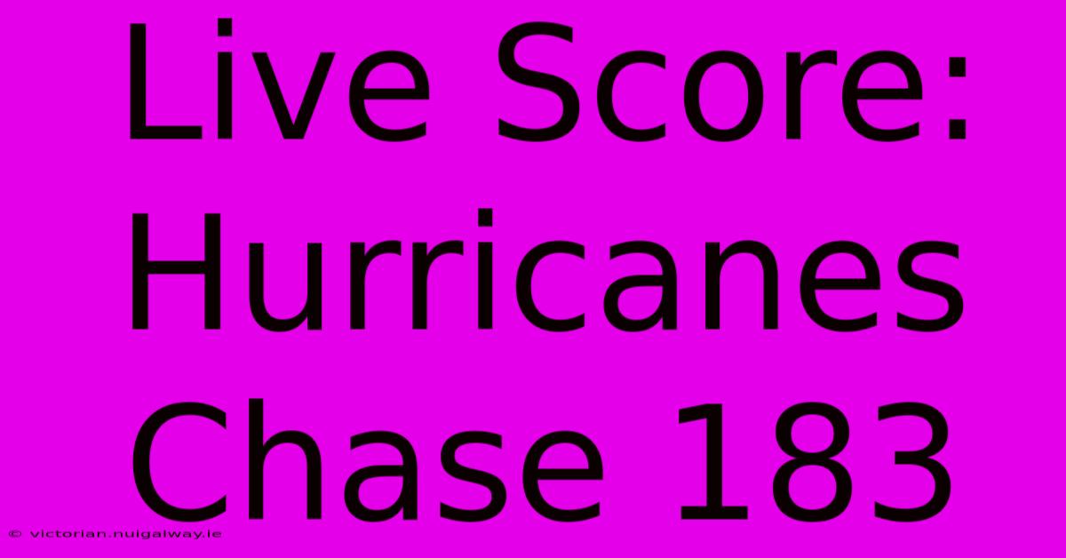 Live Score: Hurricanes Chase 183