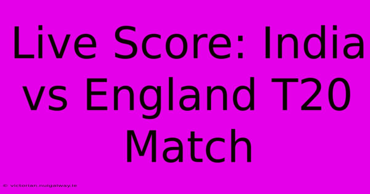 Live Score: India Vs England T20 Match