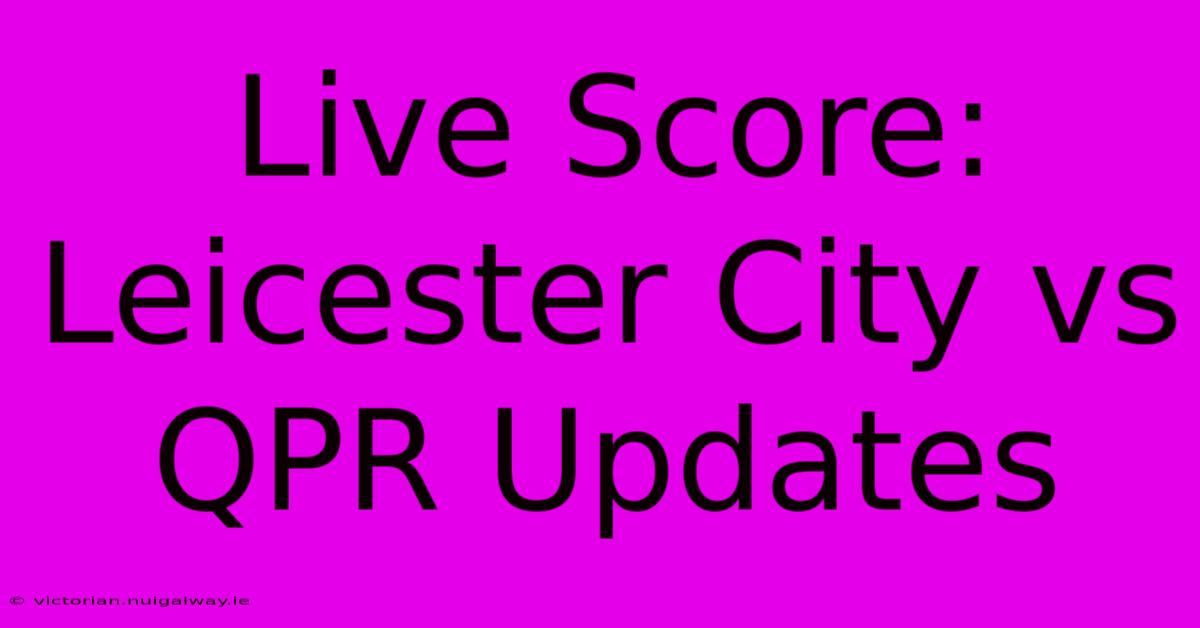 Live Score: Leicester City Vs QPR Updates