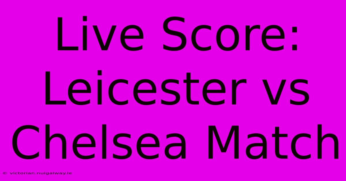 Live Score: Leicester Vs Chelsea Match