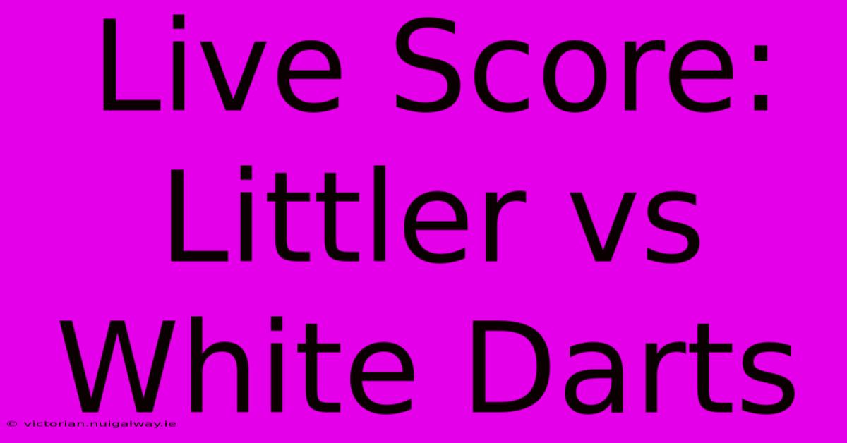 Live Score: Littler Vs White Darts