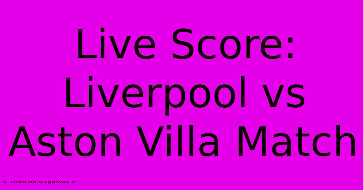 Live Score: Liverpool Vs Aston Villa Match