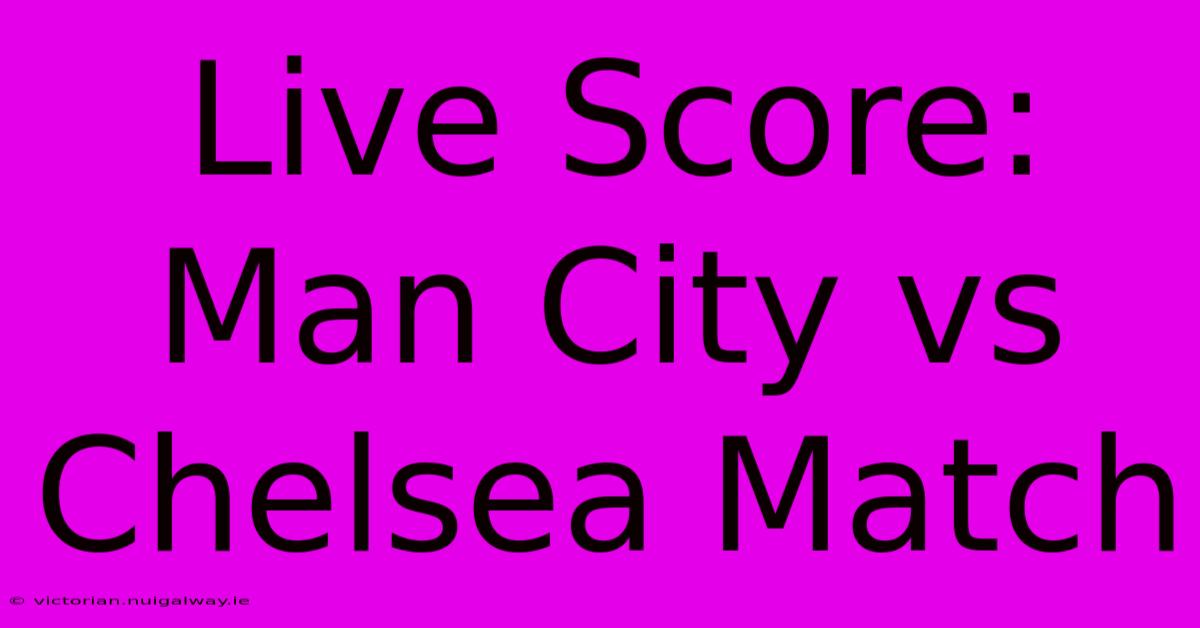 Live Score: Man City Vs Chelsea Match