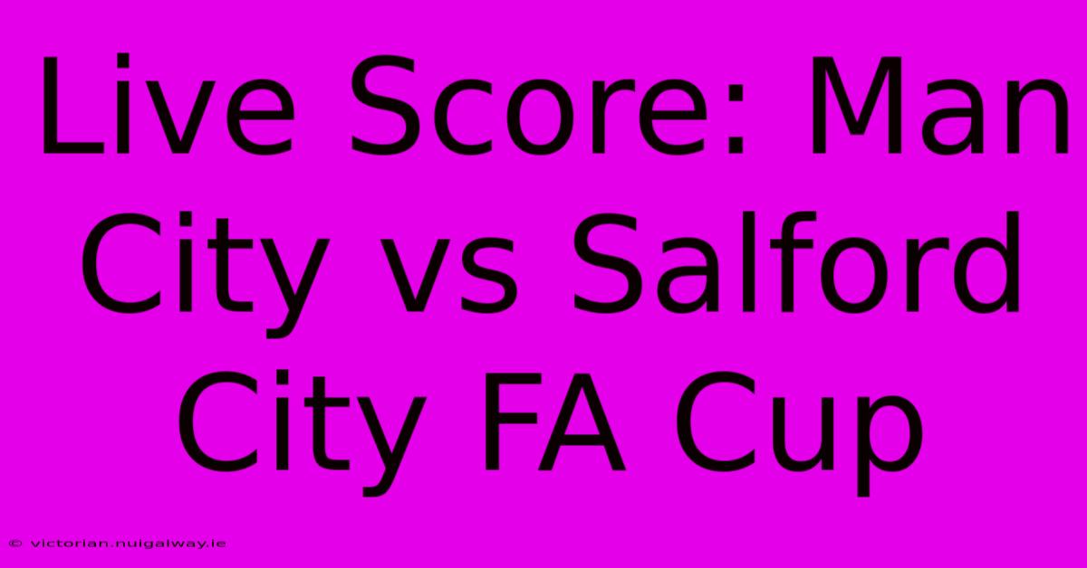 Live Score: Man City Vs Salford City FA Cup