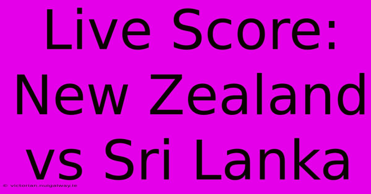 Live Score: New Zealand Vs Sri Lanka