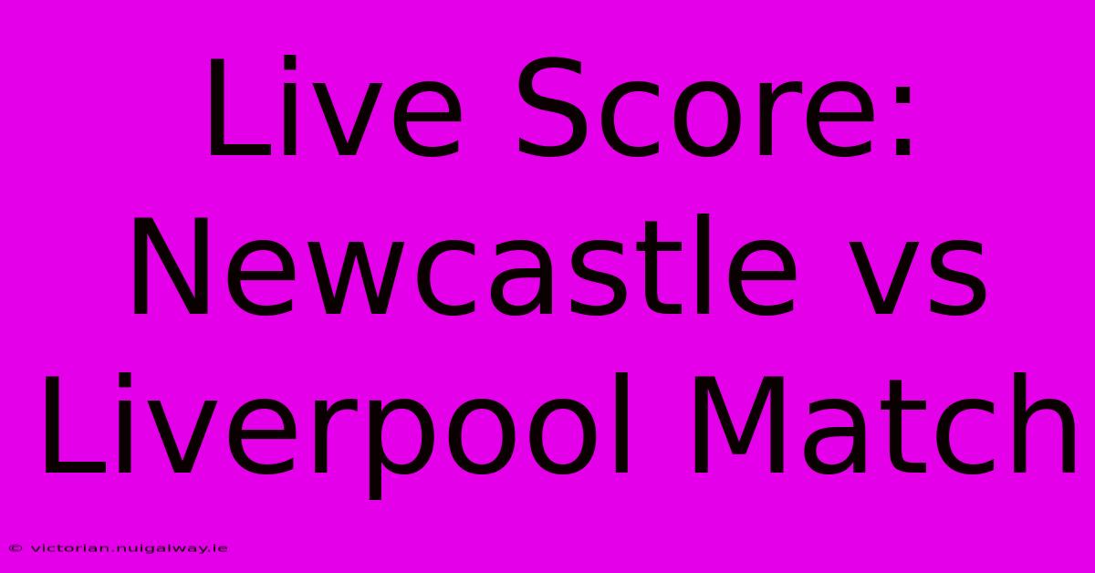 Live Score: Newcastle Vs Liverpool Match