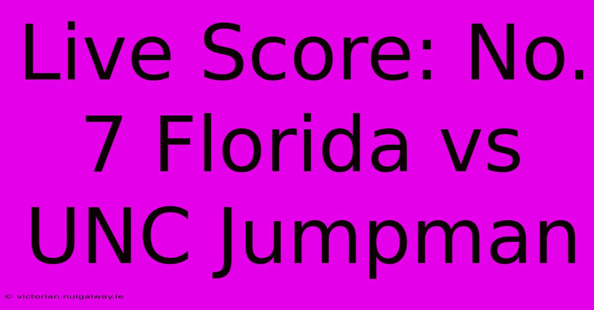 Live Score: No. 7 Florida Vs UNC Jumpman