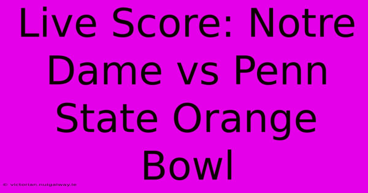 Live Score: Notre Dame Vs Penn State Orange Bowl