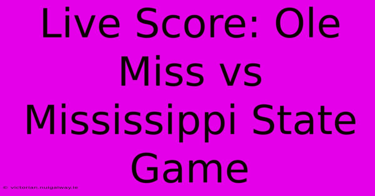 Live Score: Ole Miss Vs Mississippi State Game