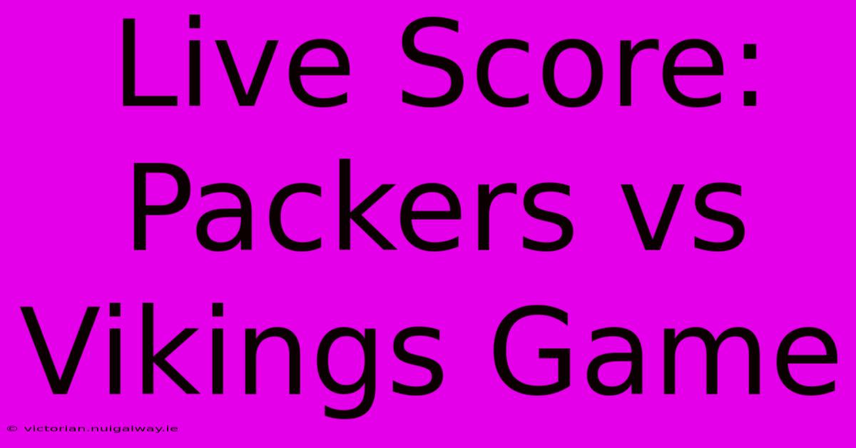 Live Score: Packers Vs Vikings Game