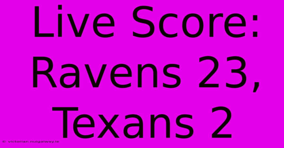 Live Score: Ravens 23, Texans 2