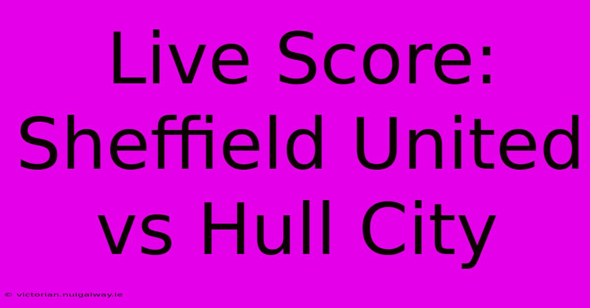 Live Score: Sheffield United Vs Hull City