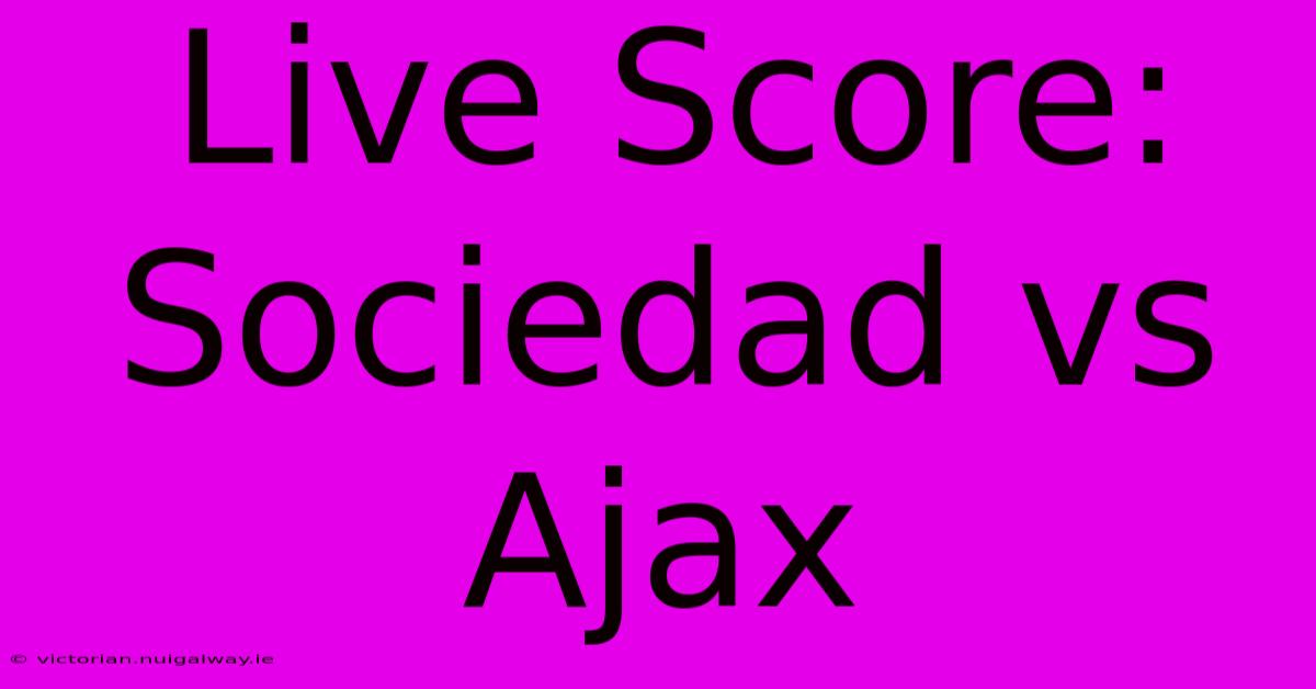 Live Score: Sociedad Vs Ajax