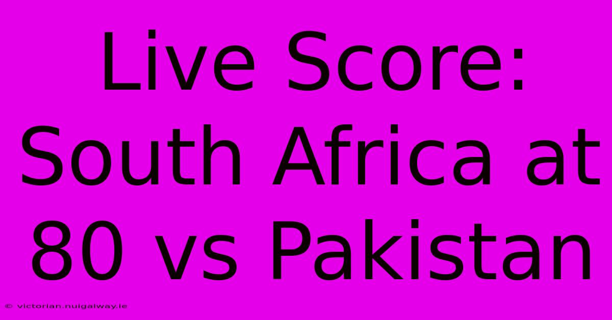 Live Score: South Africa At 80 Vs Pakistan