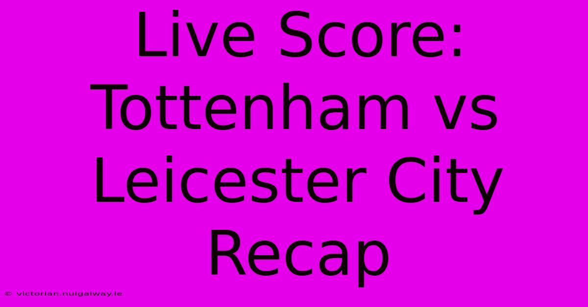 Live Score: Tottenham Vs Leicester City Recap