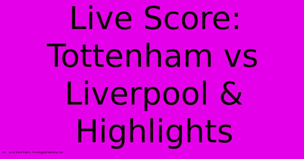 Live Score: Tottenham Vs Liverpool & Highlights