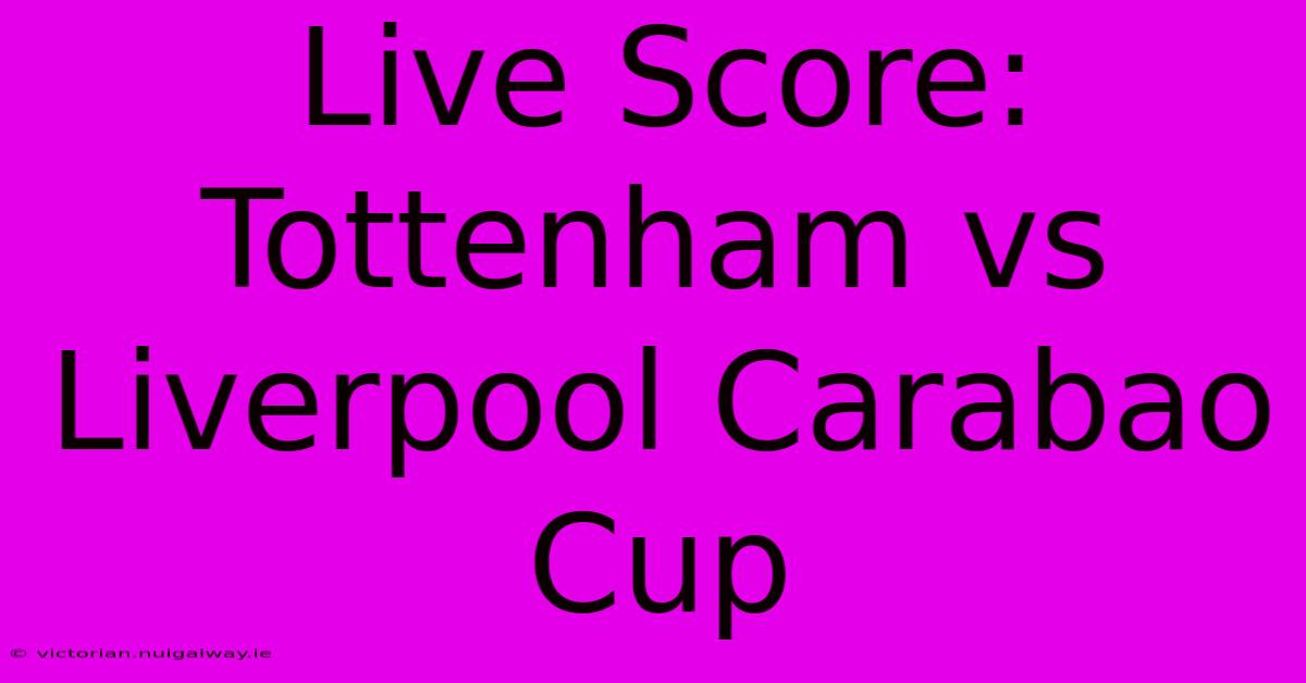 Live Score: Tottenham Vs Liverpool Carabao Cup