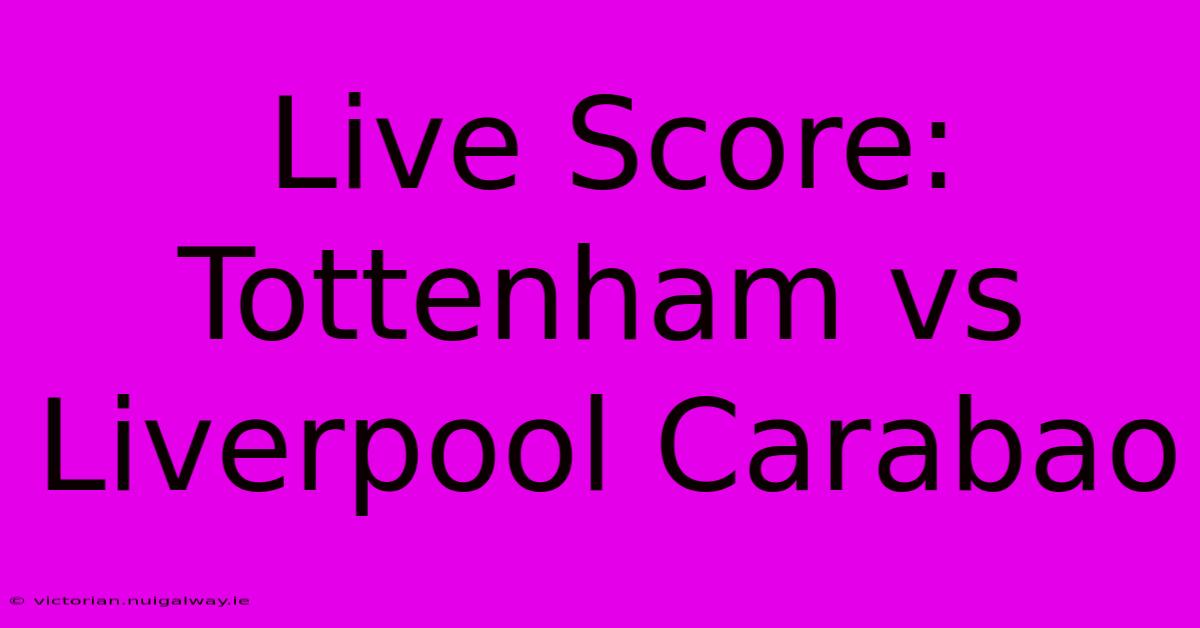 Live Score: Tottenham Vs Liverpool Carabao