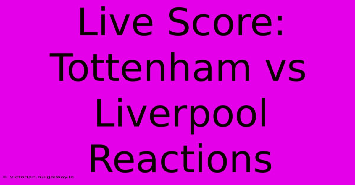 Live Score: Tottenham Vs Liverpool Reactions