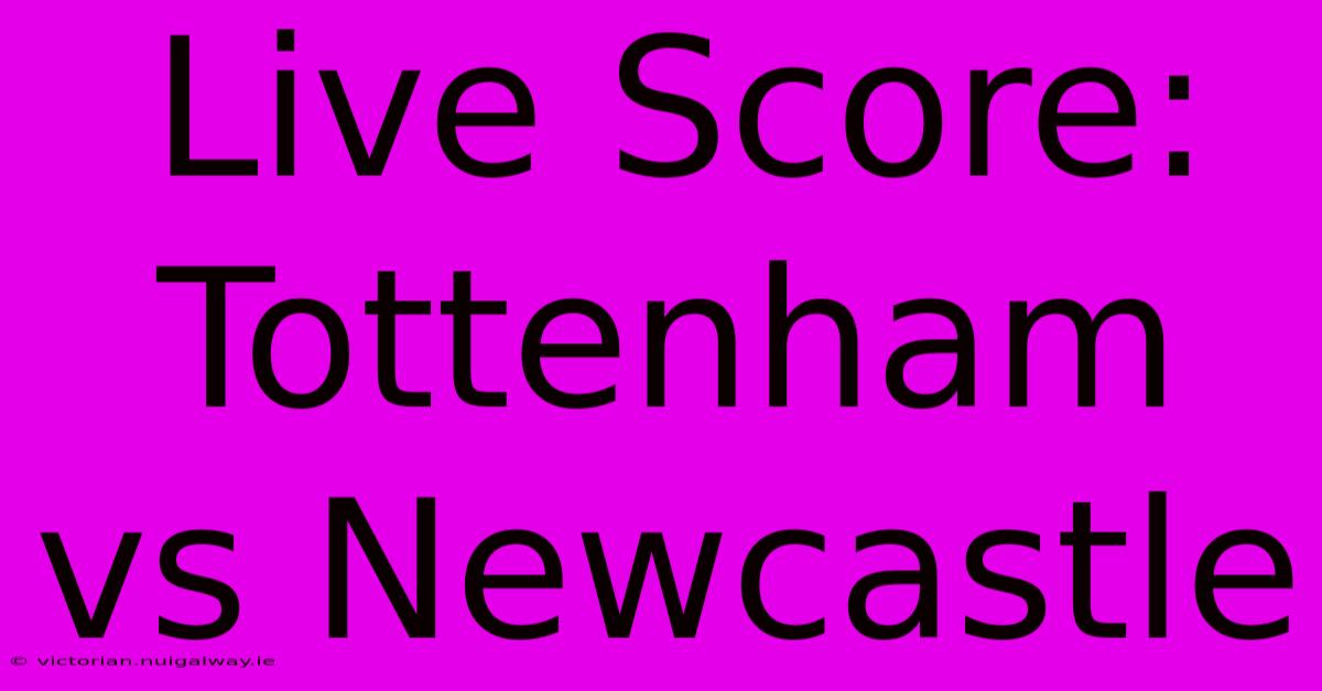 Live Score: Tottenham Vs Newcastle