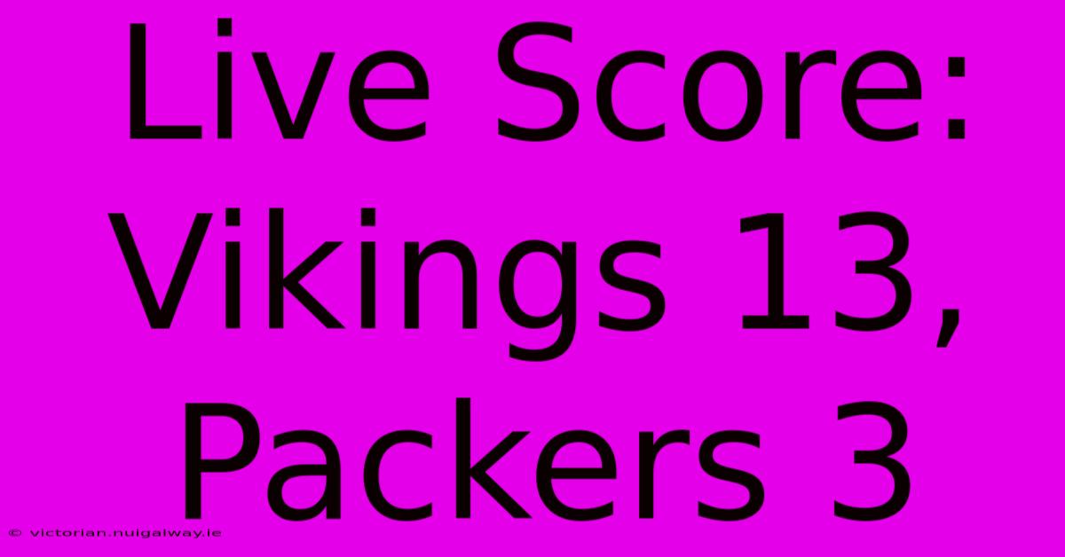 Live Score: Vikings 13, Packers 3