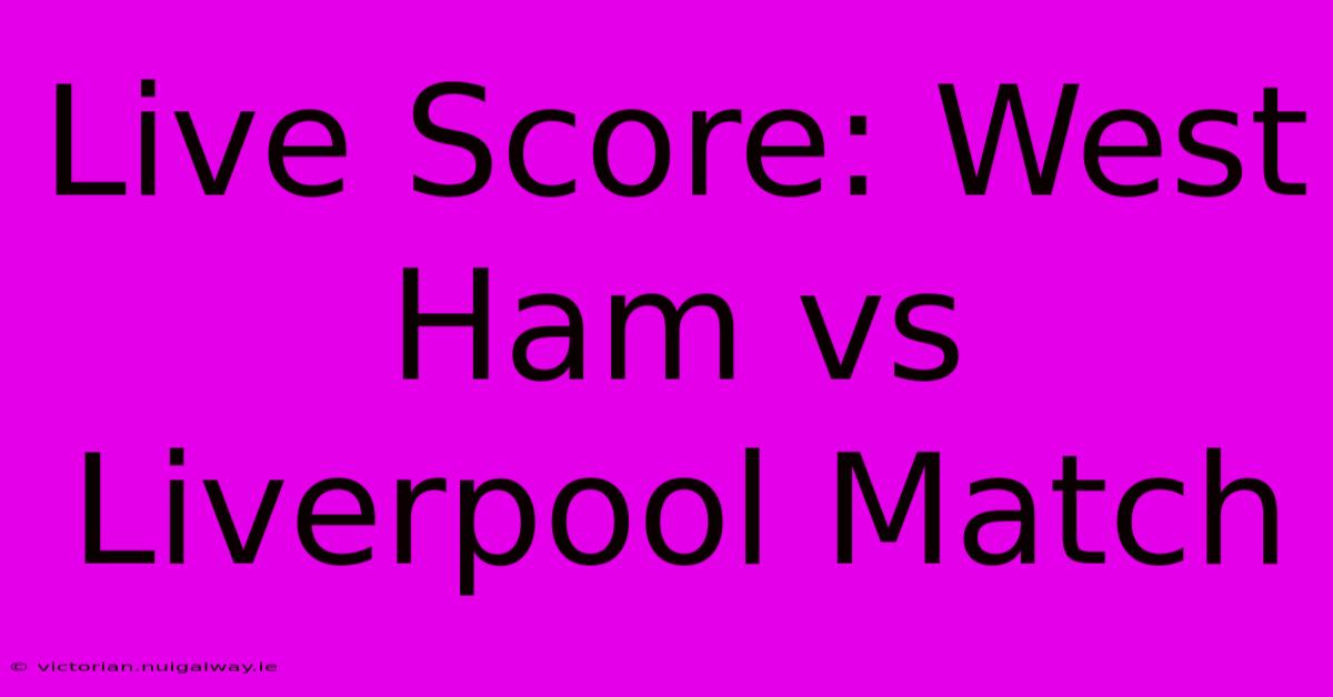 Live Score: West Ham Vs Liverpool Match