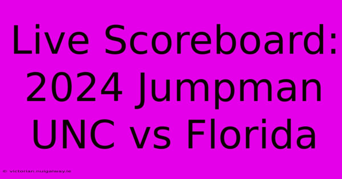 Live Scoreboard: 2024 Jumpman UNC Vs Florida