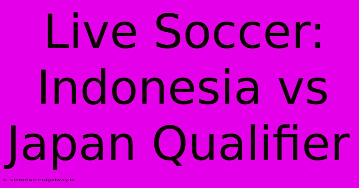 Live Soccer: Indonesia Vs Japan Qualifier