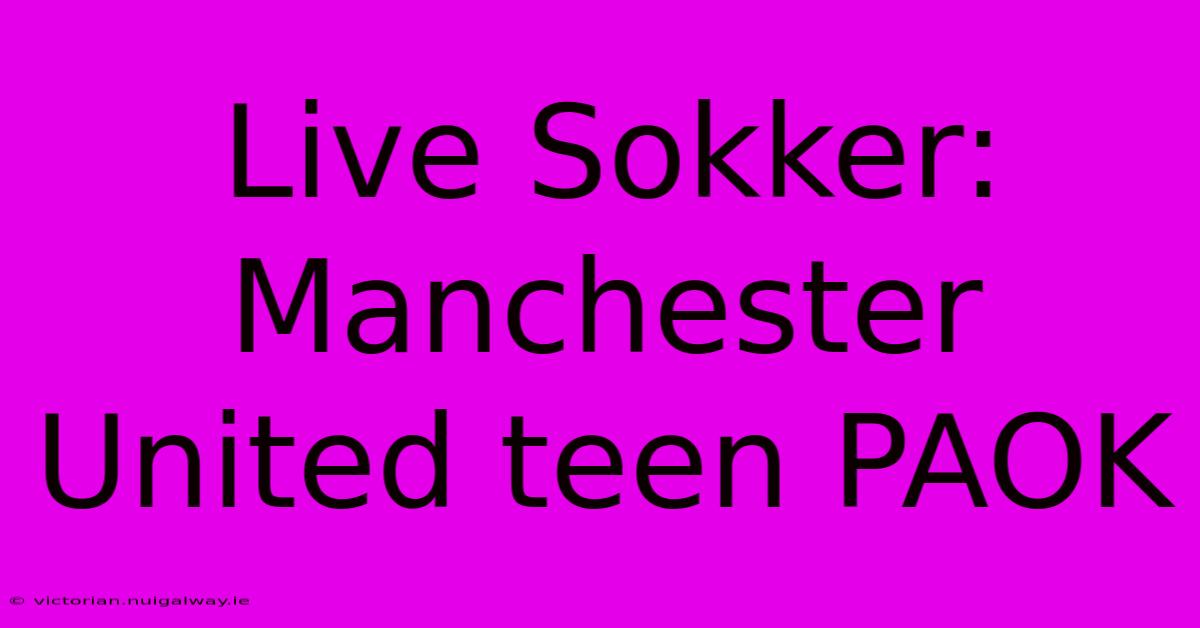 Live Sokker: Manchester United Teen PAOK