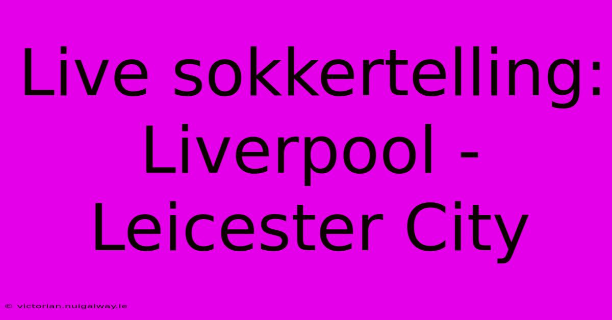 Live Sokkertelling: Liverpool - Leicester City