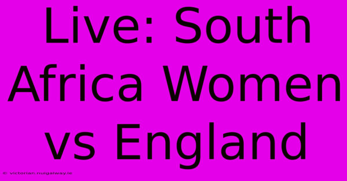 Live: South Africa Women Vs England