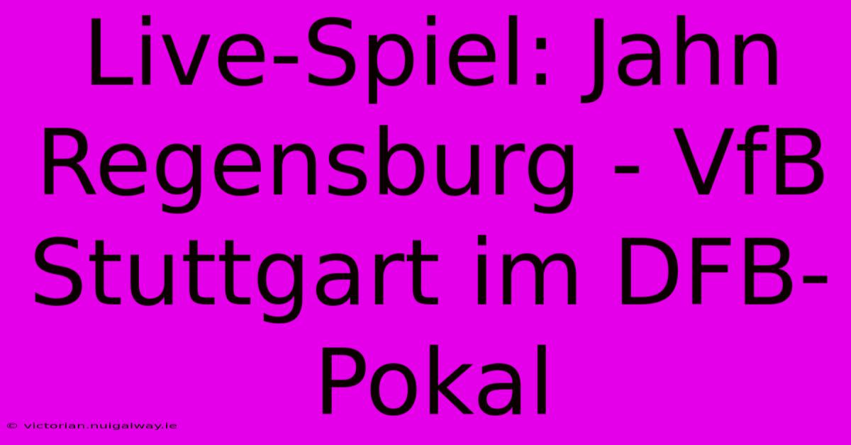 Live-Spiel: Jahn Regensburg - VfB Stuttgart Im DFB-Pokal