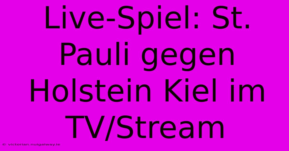 Live-Spiel: St. Pauli Gegen Holstein Kiel Im TV/Stream